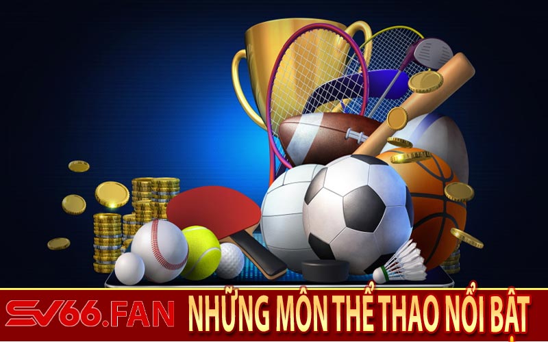 Những Môn Thể Thao Nổi Bật Tại Thể Thao SV66